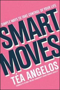 Smart Moves Simple Ways to Take Control of Your Life - Money, Career, Wellbeing, Love