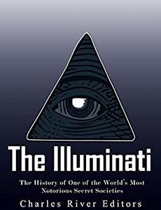 The Illuminati The History of One of the World's Most Notorious Secret Societies