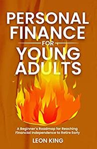 Personal Finance for Young Adults A Beginner's Roadmap for Reaching Financial Independence to Retire Early