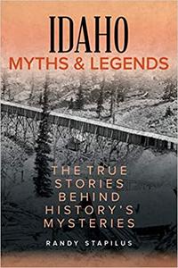 Idaho Myths and Legends The True Stories Behind History's Mysteries