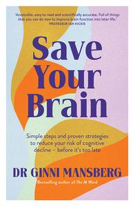 Save Your Brain Simple steps and proven strategies to reduce your risk of cognitive decline - before it's too late
