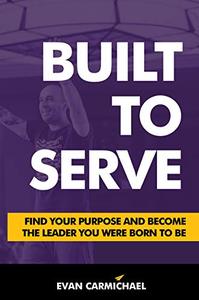 Built to Serve Find Your Purpose and Become the Leader You Were Born to Be 