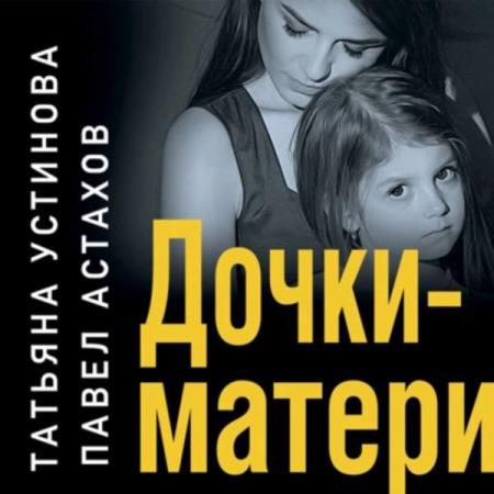 Устинова Татьяна, Астахов Павел  - Дочки-матери (Аудиокнига) 