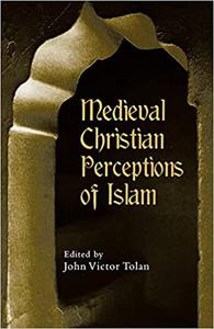 Medieval Christian Perceptions of Islam A Book of Essays