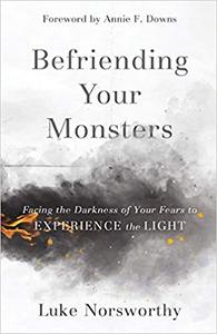 Befriending Your Monsters Facing the Darkness of Your Fears to Experience the Light Ed 5