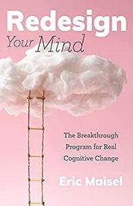 Redesign Your Mind The Breakthrough Program for Real Cognitive Change