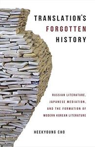 Translation’s Forgotten History Russian Literature, Japanese Mediation, and the Formation of Modern Korean Literature