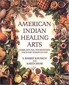 American Indian Healing Arts Herbs, Rituals, and Remedies for Every Season of Life