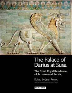 The Palace of Darius at Susa The Great Royal Residence of Achaemenid Persia