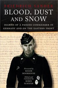 Blood, Dust and Snow Diaries of a Panzer Commander in Germany and on the Eastern Front, 1938-1943