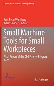 Small Machine Tools for Small Workpieces Final Report of the DFG Priority Program 1476