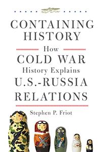 Containing History How Cold War History Explains US-Russia Relations