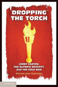 Dropping the Torch Jimmy Carter, the Olympic Boycott, and the Cold War