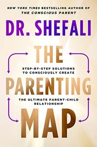 The Parenting Map Step-by-Step Solutions to Consciously Create the Ultimate Parent-Child Relationship