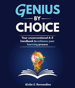 Genius by Choice Your unconventional A-Z handbook to enhance your learning process