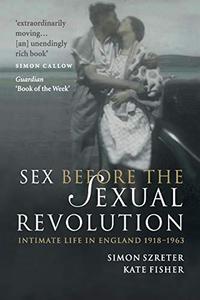 Sex Before the Sexual Revolution Intimate Life in England 1918-1963