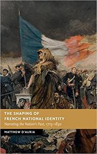 The Shaping of French National Identity Narrating the Nation's Past, 1715-1830