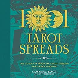 1001 Tarot Spreads The Complete Book of Tarot Spreads for Every Purpose