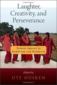 Laughter, Creativity, and Perseverance Female Agency in Buddhism and Hinduism