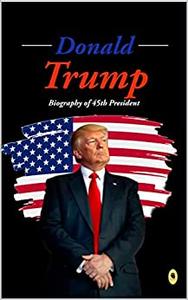 Donald Trump Biography of 45th President