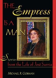 The Empress Is a Man Stories from the Life of José Sarria