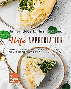 Dinner Ideas for First Love and Wife Appreciation Day Romantic and Memorable Dinner Recipes for Two