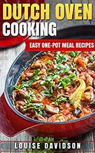 Dutch Oven Cooking Easy One-Pot Meal Recipes (Dutch Oven Cookbook)