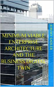 Minimum Viable Enterprise Architecture and the Business Digital Twin MVEA & BDT