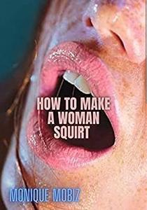 HOW TO MAKE A WOMAN SQUIRT  ALL THE TIPS YOU NEED TO KNOW ( LARGE PRINT)