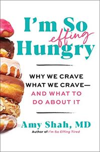 I'm So Effing Hungry Why We Crave What We Crave - and What to Do About It