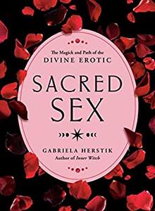Sacred Sex The Magick and Path of the Divine Erotic
