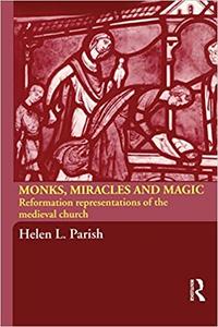 Monks, Miracles and Magic Reformation Representations of the Medieval Church