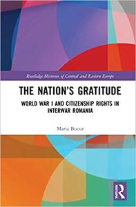 The Nation's Gratitude World War I and Citizenship Rights in Interwar Romania
