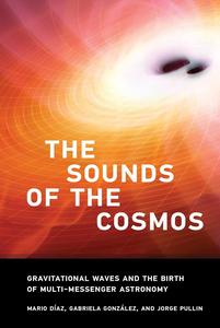 The Sounds of the Cosmos Gravitational Waves and the Birth of Multi-Messenger Astronomy (The MIT Press)