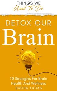 Detox Our Brain 10 Strategies for Brain Health and Wellness (Things We Need To Do)