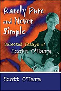 Rarely Pure and Never Simple Selected Essays of Scott O'Hara