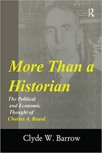 More than a Historian The Political and Economic Thought of Charles A.Beard