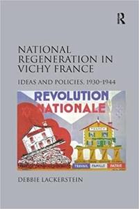 National Regeneration in Vichy France Ideas and Policies, 1930-1944