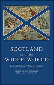 Scotland and the Wider World Essays in Honour of Allan I. Macinnes