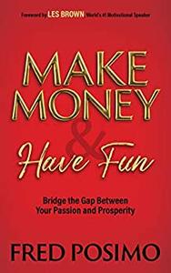 Make Money and Have Fun Bridge the Gap Between Your Passion and Prosperity