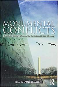 Monumental Conflicts Twentieth-Century Wars and the Evolution of Public Memory