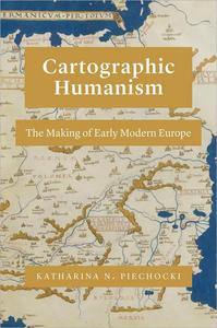 Cartographic Humanism The Making of Early Modern Europe