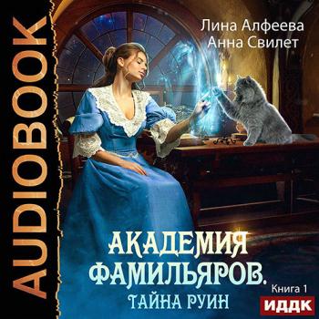 Алфеева Лина, Свилет Анна - Академия фамильяров. Тайна руин (Аудиокнига)