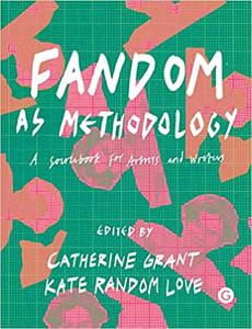 Fandom as Methodology A Sourcebook for Artists and Writers