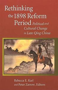 Rethinking the 1898 Reform Period Political and Cultural Change in Late Qing China