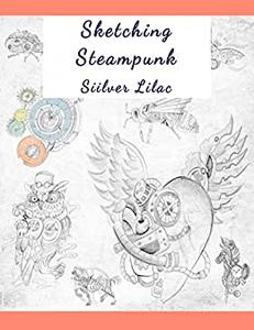 Sketching Steampunk Drawing Simple Steampunk Forms and Figures. For Novice and Intermediate Artists