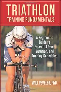 Triathlon Training Fundamentals A Beginner's Guide To Essential Gear, Nutrition, And Training Schedules