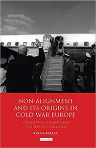 Non-alignment and Its Origins in Cold War Europe Yugoslavia, Finland and the Soviet Challenge