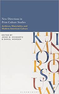 New Directions in Print Culture Studies Archives, Materiality, and Modern American Culture