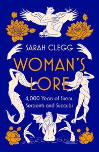 Woman’s Lore 4,000 Years of Sirens, Serpents and Succubi